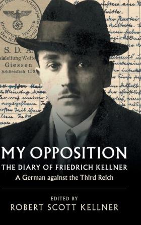 My Opposition: The Diary of Friedrich Kellner - A German against the Third Reich