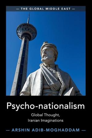 Psycho-nationalism: Global Thought Iranian Imaginations (The Global Middle East)