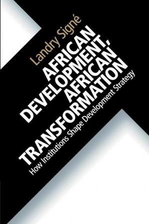 African Development African Transformation: How Institutions Shape Development Strategy