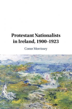 Protestant Nationalists in Ireland 1900-1923