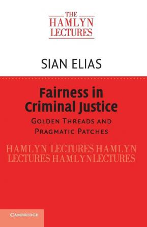 Fairness in Criminal Justice: Golden Threads and Pragmatic Patches (The Hamlyn Lectures)