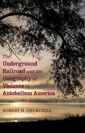 The Underground Railroad and the Geography of Violence in Antebellum America