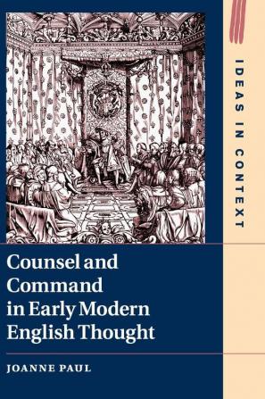 Counsel and Command in Early Modern English Thought