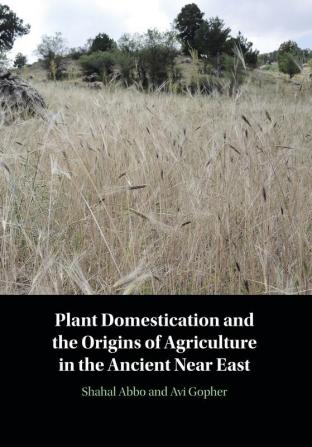 Plant Domestication and the Origins of Agriculture in the Ancient Near East