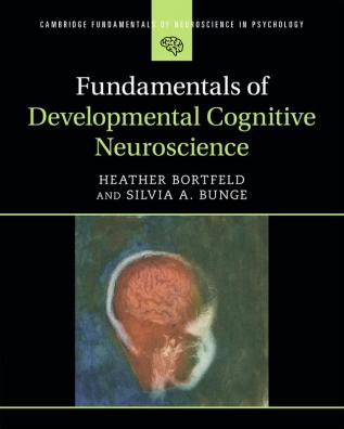 Fundamentals of Developmental Cognitive Neuroscience