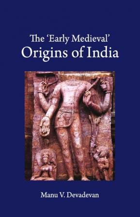 The ‘Early Medieval’ Origins of India