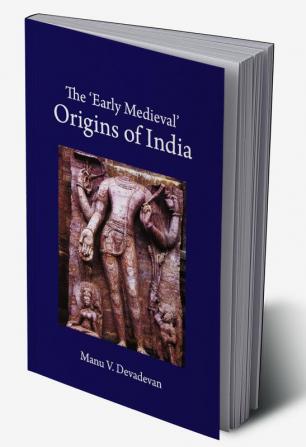 The ‘Early Medieval’ Origins of India