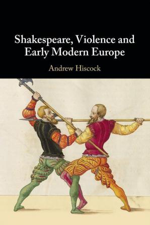 Shakespeare Violence and Early Modern Europe