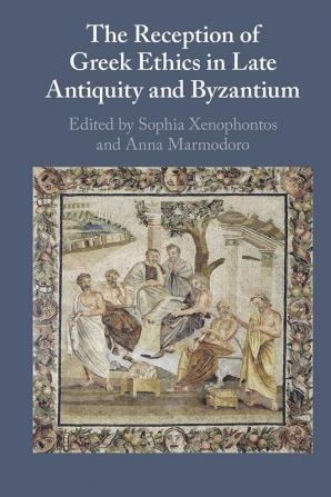 The Reception of Greek Ethics in Late Antiquity and Byzantium