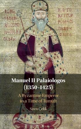 Manuel II Palaiologos (1350–1425): A Byzantine Emperor in a Time of Tumult