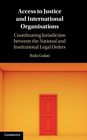 Access to Justice and International Organisations: Coordinating Jurisdiction between the National and Institutional Legal Orders