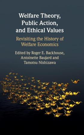 Welfare Theory Public Action and Ethical Values: Revisiting the History of Welfare Economics