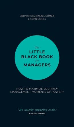 The Little Black Book for Managers: How to Maximize Your Key Management Moments of Power