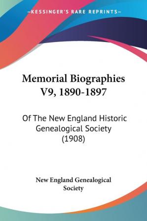 Memorial Biographies V9 1890-1897: Of The New England Historic Genealogical Society (1908)