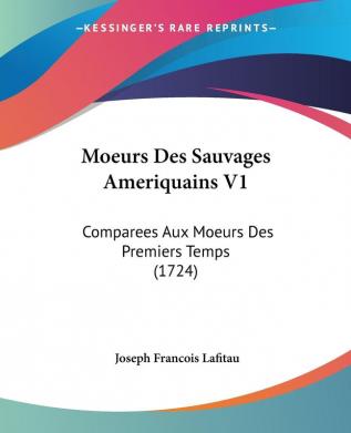 Moeurs Des Sauvages Ameriquains V1: Comparees Aux Moeurs Des Premiers Temps (1724)