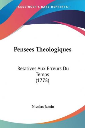 Pensees Theologiques: Relatives Aux Erreurs Du Temps (1778)