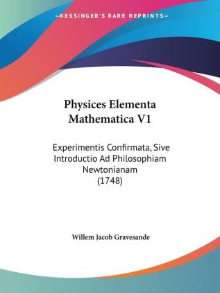 Physices Elementa Mathematica V1: Experimentis Confirmata Sive Introductio Ad Philosophiam Newtonianam (1748)