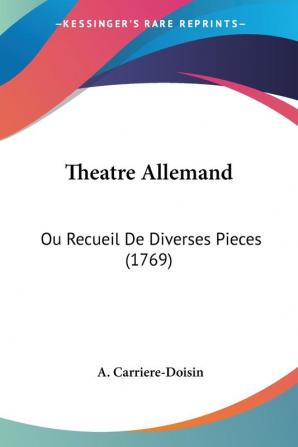 Theatre Allemand: Ou Recueil De Diverses Pieces (1769)