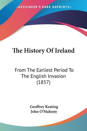 The History of Ireland: From the Earliest Period to the English Invasion: From The Earliest Period To The English Invasion (1857)