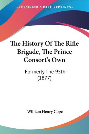 The History of the Rifle Brigade the Prince Consort's Own: Formerly the 95th: Formerly The 95th (1877)