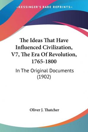 The Ideas That Have Influenced Civilization the Era of Revolution 1765-1800: In the Original Documents: In The Original Documents (1902)