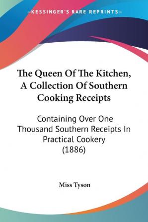 The Queen Of The Kitchen A Collection Of Southern Cooking Receipts: Containing Over One Thousand Southern Receipts In Practical Cookery (1886)