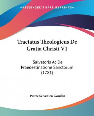 Tractatus Theologicus De Gratia Christi V1: Salvatoris Ac De Praedestinatione Sanctorum (1781)