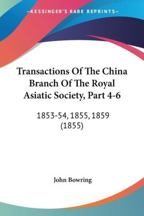 Transactions Of The China Branch Of The Royal Asiatic Society Part 4-6: 1853-54 1855 1859 (1855)