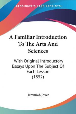 A Familiar Introduction To The Arts And Sciences