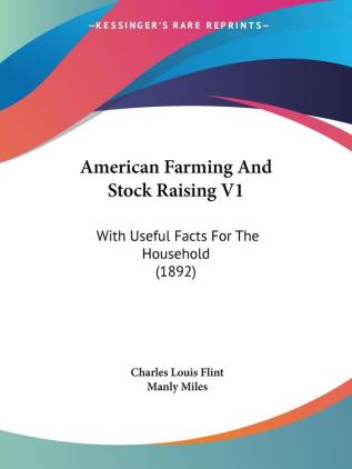 American Farming and Stock Raising: With Useful Facts for the Household: With Useful Facts For The Household (1892)