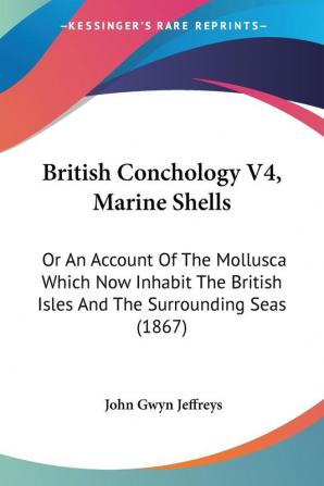 British Conchology Marine Shells: Or an Account of the Mollusca Which Now Inhabit the British Isles and the Surrounding Seas: Or An Account Of The ... Isles And The Surrounding Seas (1867): 4