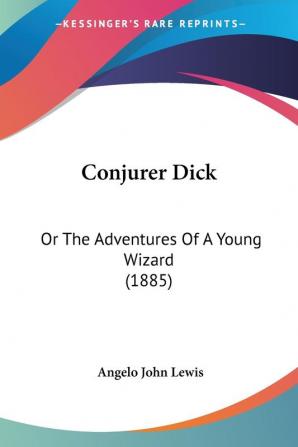 Conjurer Dick: Or the Adventures of a Young Wizard: Or The Adventures Of A Young Wizard (1885)