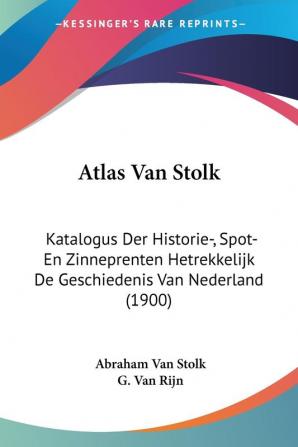 Atlas Van Stolk: Katalogus Der Historie- Spot- En Zinneprenten Hetrekkelijk De Geschiedenis Van Nederland (1900)