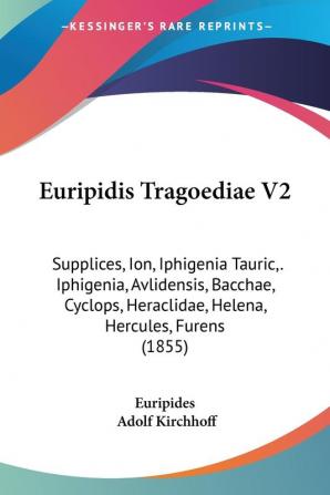 Euripidis Tragoediae V2: Supplices Ion Iphigenia Tauric . Iphigenia Avlidensis Bacchae Cyclops Heraclidae Helena Hercules Furens (1855)