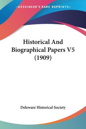 Historical And Biographical Papers V5 (1909)