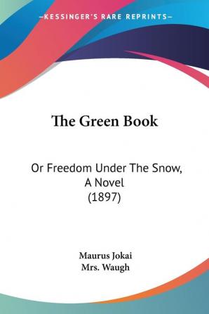 The Green Book: Or Freedom Under The Snow A Novel (1897)