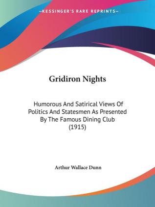 Gridiron Nights: Humorous And Satirical Views Of Politics And Statesmen As Presented By The Famous Dining Club (1915)