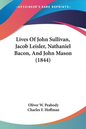 Lives Of John Sullivan Jacob Leisler Nathaniel Bacon And John Mason (1844)