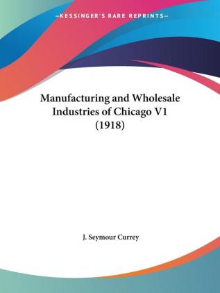 Manufacturing and Wholesale Industries of Chicago V1 (1918)