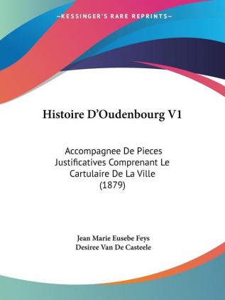 Histoire D'Oudenbourg V1: Accompagnee De Pieces Justificatives Comprenant Le Cartulaire De La Ville (1879)