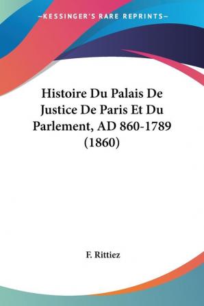 Histoire Du Palais De Justice De Paris Et Du Parlement AD 860-1789 (1860)