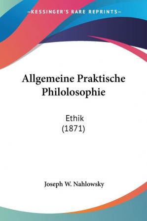 Allgemeine Praktische Philolosophie: Ethik (1871)