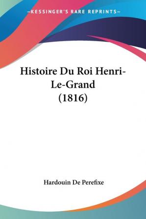 Histoire Du Roi Henri-Le-Grand (1816)