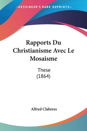 Rapports Du Christianisme Avec Le Mosaisme: These (1864)