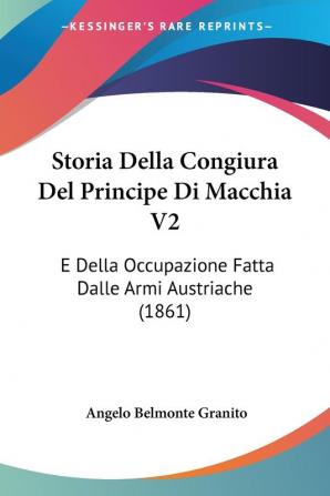 Storia Della Congiura Del Principe Di Macchia V2: E Della Occupazione Fatta Dalle Armi Austriache (1861)