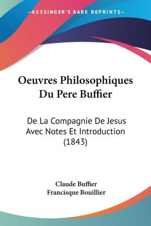 Oeuvres Philosophiques Du Pere Buffier: De La Compagnie De Jesus Avec Notes Et Introduction (1843)