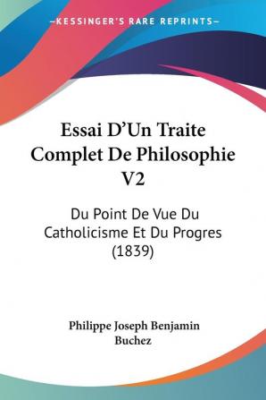 Essai D'Un Traite Complet De Philosophie V2: Du Point De Vue Du Catholicisme Et Du Progres (1839)