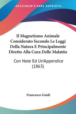 Il Magnetismo Animale Considerato Secondo Le Leggi Della Natura E Principalmente Diretto Alla Cura Delle Malattie: Con Note Ed Un'Appendice (1863)