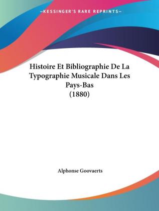 Histoire Et Bibliographie De La Typographie Musicale Dans Les Pays-Bas (1880)