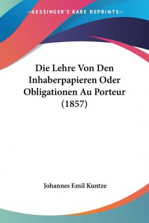 Die Lehre Von Den Inhaberpapieren Oder Obligationen Au Porteur (1857)